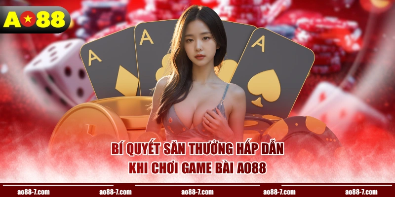 Bí quyết săn thưởng hấp dẫn khi chơi game bài AO88